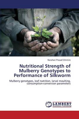 Nutritional Strength of Mulberry Genotypes to Performance of Silkworm (Paperback)