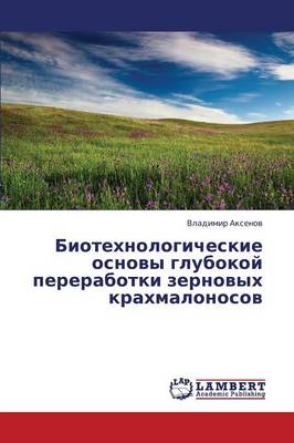 Biotekhnologicheskie Osnovy Glubokoy Pererabotki Zernovykh Krakhmalonosov (Paperback)