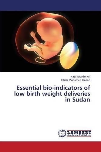 Essential Bio-Indicators of Low Birth Weight Deliveries in Sudan (Paperback)