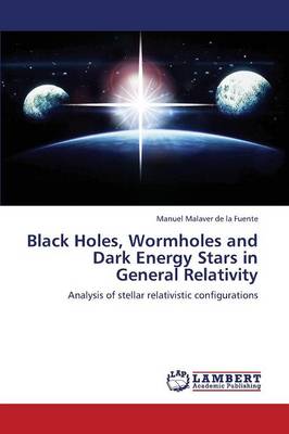 Black Holes, Wormholes and Dark Energy Stars in General Relativity (Paperback)