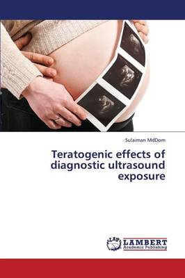 Teratogenic Effects of Diagnostic Ultrasound Exposure (Paperback)