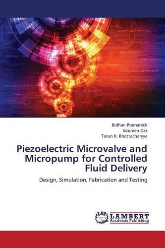 Piezoelectric Microvalve and Micropump for Controlled Fluid Delivery (Paperback)