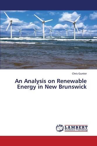 An Analysis on Renewable Energy in New Brunswick (Paperback)