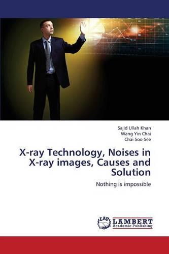 X-Ray Technology, Noises in X-Ray Images, Causes and Solution (Paperback)