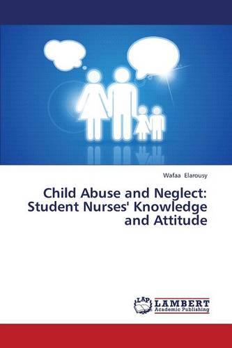 Child Abuse and Neglect: Student Nurses' Knowledge and Attitude (Paperback)