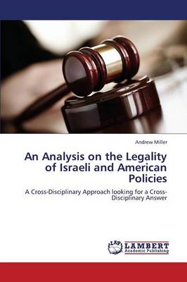 An Analysis on the Legality of Israeli and American Policies (Paperback)