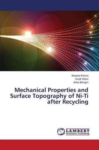 Mechanical Properties and Surface Topography of Ni-Ti After Recycling (Paperback)