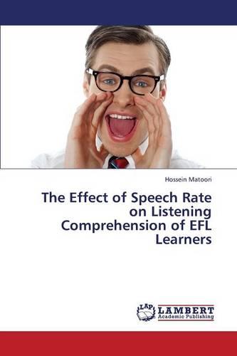 The Effect of Speech Rate on Listening Comprehension of Efl Learners (Paperback)