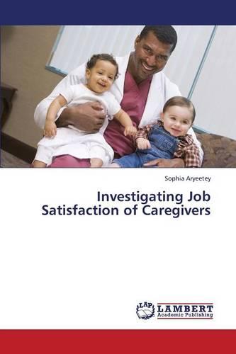 Investigating Job Satisfaction of Caregivers (Paperback)