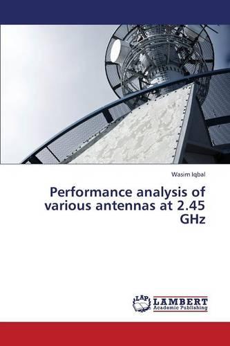 Performance Analysis of Various Antennas at 2.45 Ghz (Paperback)