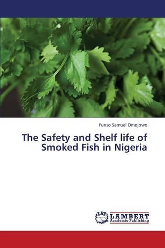 The Safety and Shelf Life of Smoked Fish in Nigeria (Paperback)