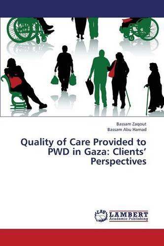 Quality of Care Provided to Pwd in Gaza: Clients' Perspectives (Paperback)