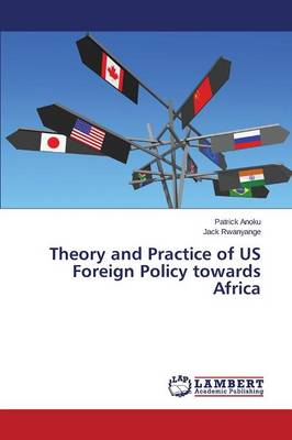 Theory and Practice of Us Foreign Policy Towards Africa (Paperback)