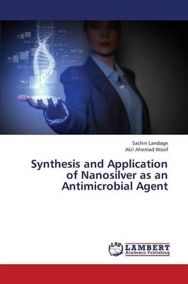 Synthesis and Application of Nanosilver as an Antimicrobial Agent (Paperback)