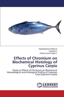 Effects of Chromium on Biochemical Histology of Cyprinus Carpio (Paperback)