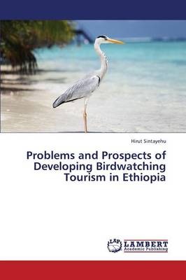 Problems and Prospects of Developing Birdwatching Tourism in Ethiopia (Paperback)
