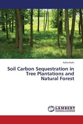 Soil Carbon Sequestration in Tree Plantations and Natural Forest (Paperback)