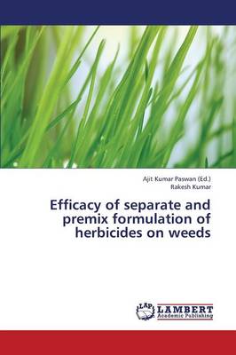 Efficacy of Separate and Premix Formulation of Herbicides on Weeds (Paperback)