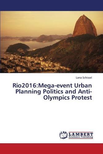Rio2016: Mega-Event Urban Planning Politics and Anti-Olympics Protest (Paperback)