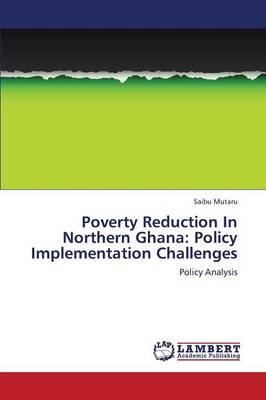 Poverty Reduction in Northern Ghana: Policy Implementation Challenges (Paperback)