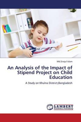 An Analysis of the Impact of Stipend Project on Child Education (Paperback)