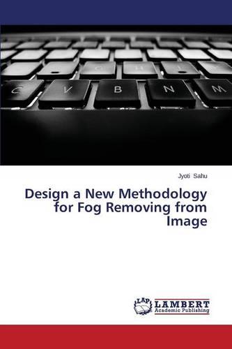 Design a New Methodology for Fog Removing from Image (Paperback)