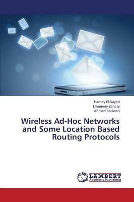Wireless Ad-Hoc Networks and Some Location Based Routing Protocols (Paperback)