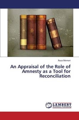 An Appraisal of the Role of Amnesty as a Tool for Reconciliation (Paperback)