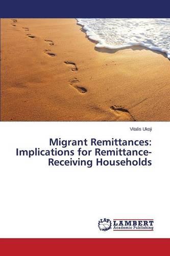 Migrant Remittances: Implications for Remittance-Receiving Households (Paperback)
