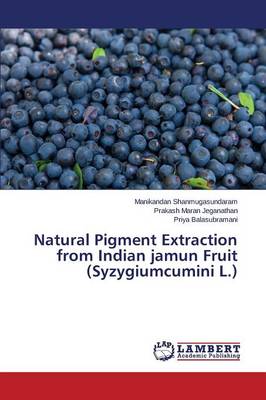 Natural Pigment Extraction from Indian Jamun Fruit (Syzygiumcumini L.) (Paperback)