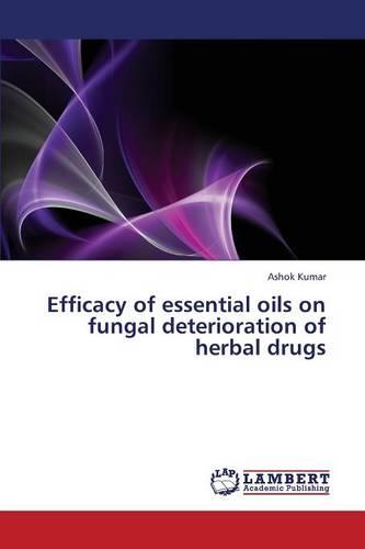 Efficacy of Essential Oils on Fungal Deterioration of Herbal Drugs (Paperback)