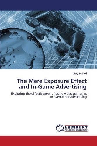 The Mere Exposure Effect and In-Game Advertising (Paperback)