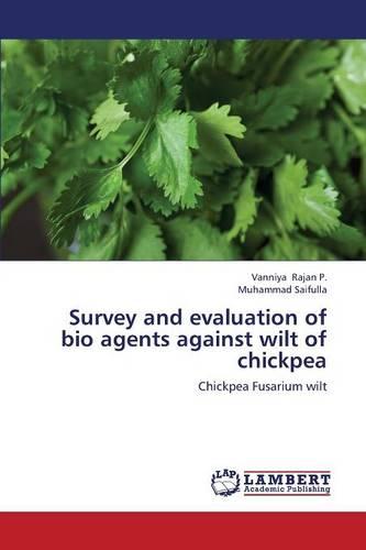 Survey and Evaluation of Bio Agents Against Wilt of Chickpea (Paperback)