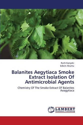 Balanites Aegytiaca Smoke Extract Isolation of Antimicrobial Agents (Paperback)