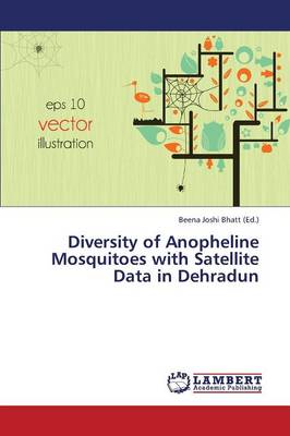 Diversity of Anopheline Mosquitoes with Satellite Data in Dehradun (Paperback)