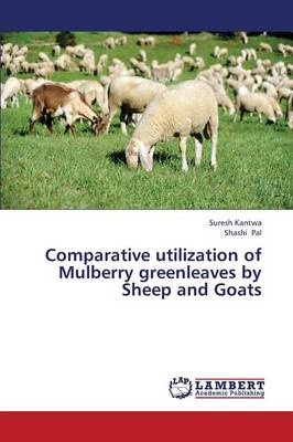 Comparative Utilization of Mulberry Greenleaves by Sheep and Goats (Paperback)