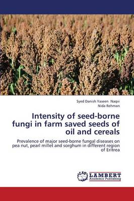 Intensity of Seed-Borne Fungi in Farm Saved Seeds of Oil and Cereals (Paperback)