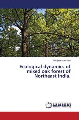 Ecological Dynamics of Mixed Oak Forest of Northeast India (Paperback)