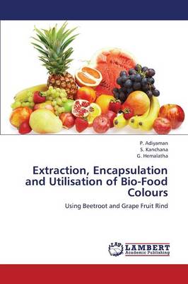 Extraction Encapsulation And Utilisation Of Bio Food Colours By Adiyaman P Kanchana S Waterstones