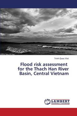 Flood Risk Assessment for the Thach Han River Basin, Central Vietnam (Paperback)