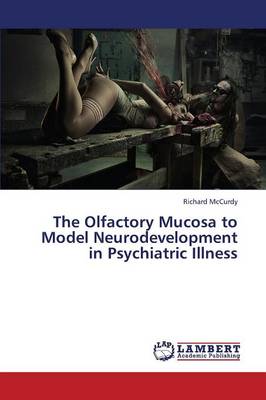 The Olfactory Mucosa to Model Neurodevelopment in Psychiatric Illness (Paperback)
