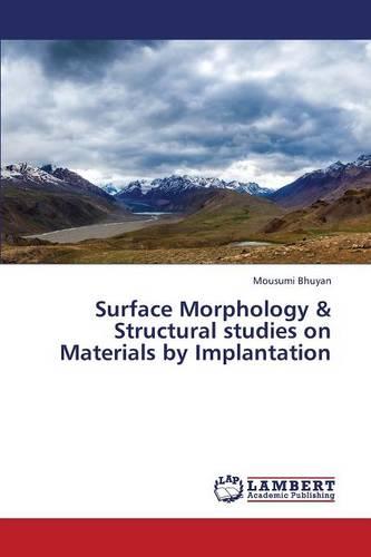Surface Morphology & Structural Studies on Materials by Implantation (Paperback)