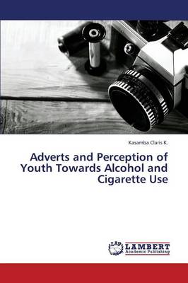 Adverts and Perception of Youth Towards Alcohol and Cigarette Use (Paperback)