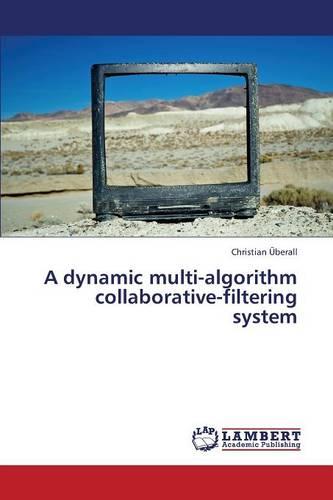 A Dynamic Multi-Algorithm Collaborative-Filtering System (Paperback)
