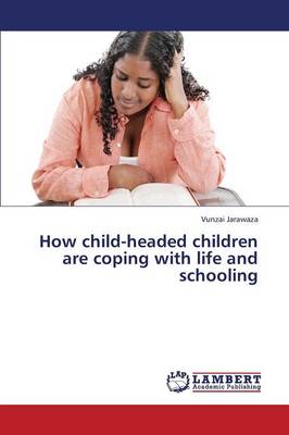 How Child-Headed Children Are Coping with Life and Schooling (Paperback)