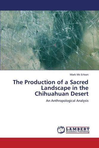 The Production of a Sacred Landscape in the Chihuahuan Desert (Paperback)