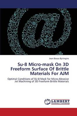 Su-8 Micro-Mask on 3D Freeform Surface of Brittle Materials for Ajm (Paperback)