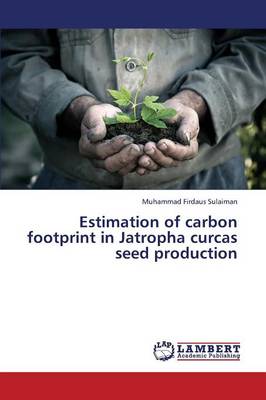 Estimation of Carbon Footprint in Jatropha Curcas Seed Production (Paperback)