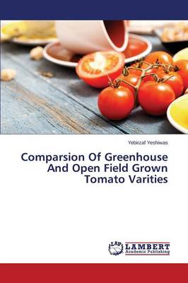 Comparsion of Greenhouse and Open Field Grown Tomato Varities (Paperback)