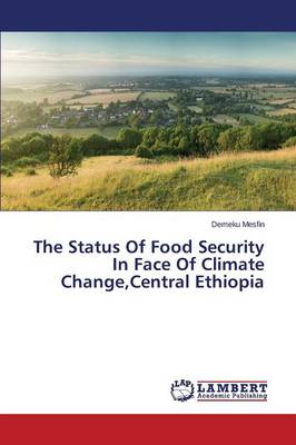 The Status of Food Security in Face of Climate Change, Central Ethiopia (Paperback)